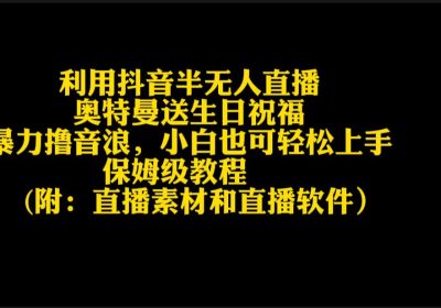 利用抖音半无人直播奥特曼送生日祝福，暴力撸音浪，小白也可轻松上手缩略图