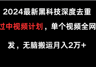 2024最新黑科技深度去重，可过中视频计划，单个视频全网分发，无脑搬运缩略图