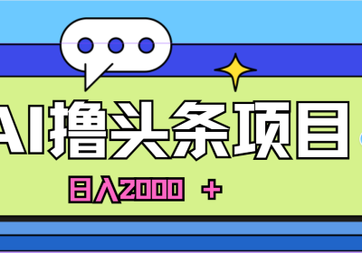 蓝海项目，AI撸头条，当天起号，第二天见收益，小白可做，日入2000+的好项目缩略图