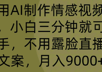 利用AI制作情感视频账号，小白三分钟就可以上手，不用露脸直播写文案，月入9000+缩略图