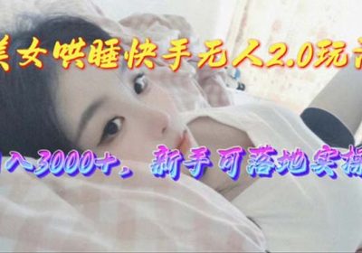 美女哄睡快手无人2.0赛道，日收3000+，新手可落地实操缩略图