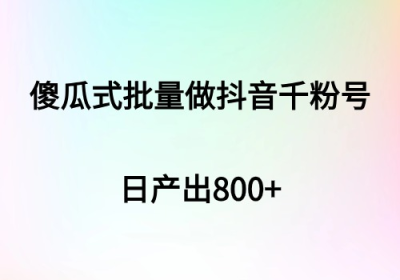 傻瓜式批量做抖音千粉号，日产出800+缩略图