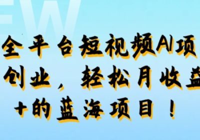 最新全平台短视频AI项目：0成本创业，轻松月收益1w+的蓝海项目!缩略图